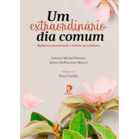 Um Extraordinário Dia Comum | Aletea Hoffmeister Mattes & Fabiane Michel Mendes