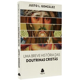 Uma Breve História das Doutrinas Cristãs | Justo L. González