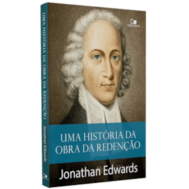 Uma História da Obra da Rendenção | Jonathan Edwards