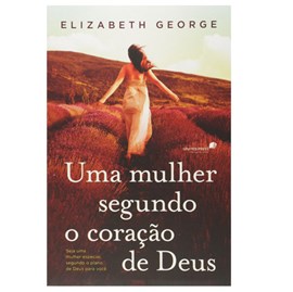 Uma Mulher Segundo o Coração de Deus | Elizabeth George