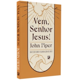 Vem, Senhor Jesus |  John Piper