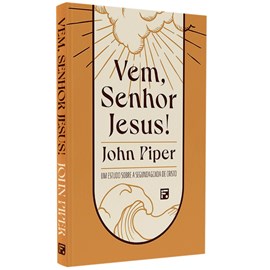 Vem, Senhor Jesus |  John Piper