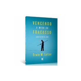 Vencendo o Medo do Fracasso | Erwin W. Lutzer