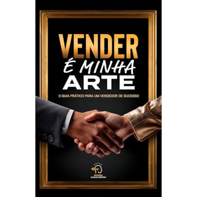 Vender É Minha Arte | O Guia Prático Para Um Vendedor de Sucesso