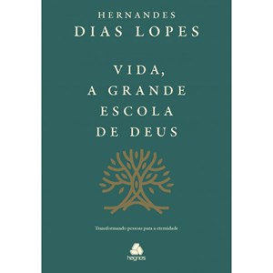 Vida, a Grande Escola de Deus | Hernandes Dias Lopes