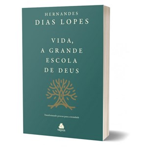 Vida, a Grande Escola de Deus | Hernandes Dias Lopes
