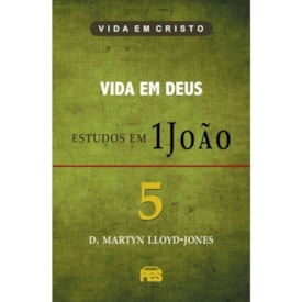 Vida em Deus - Estudos em 1 João | Vol. 5 | D. Martyn Lloyd-Jones