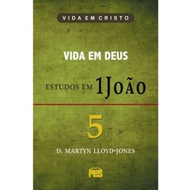 Vida em Deus - Estudos em 1 João | Vol. 5 | D. Martyn Lloyd-Jones