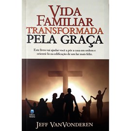Vida Familiar Transformada Pela Graça | Jeff VanVonderen