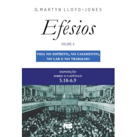 Vida no Espírito, no Casamento no Lar e Trabalho | Exposição Sobre Efésios Vol.6 | D. M. Lloyd-Jones