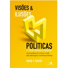 Visões e Ilusões Políticas | David T. Koyis | 2ª Edição Ampliada e Atualizada