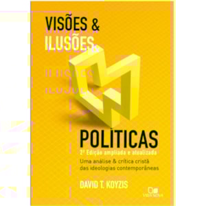 Visões e Ilusões Políticas | David T. Koyis | 2ª Edição Ampliada e Atualizada