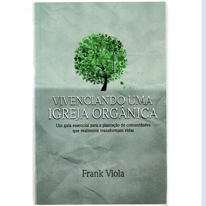 Vivenciando um Igreja Orgânica | Frank Viola
