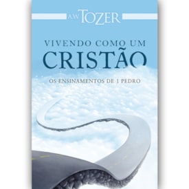 Vivendo Como um Cristão | A.W. Tozer