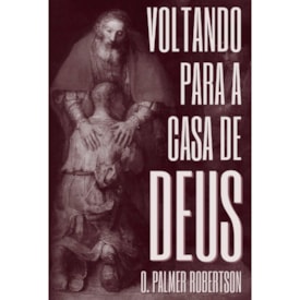 Voltando Para a Casa de Deus | O. Palmer Robertson