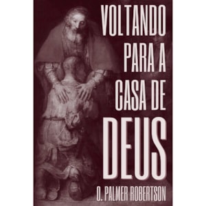 Voltando Para a Casa de Deus | O. Palmer Robertson