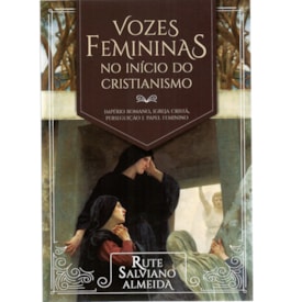 Vozes femininas no início do Cristianismo | Rute Salviano Almeida