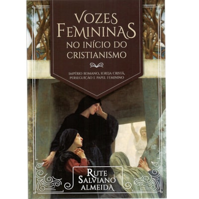 Vozes femininas no início do Cristianismo | Rute Salviano Almeida