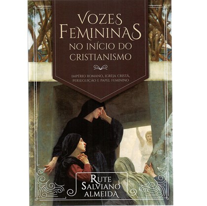 Vozes femininas no início do Cristianismo | Rute Salviano Almeida